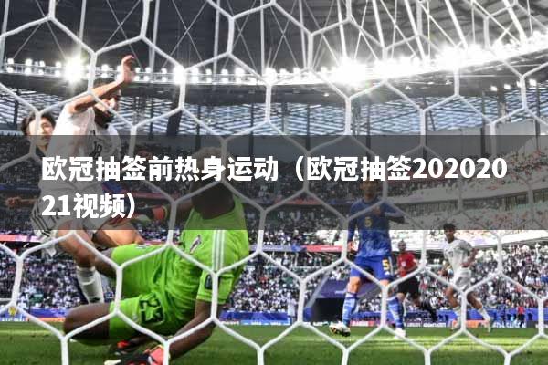 欧冠抽签前热身运动（欧冠抽签20202021视频）